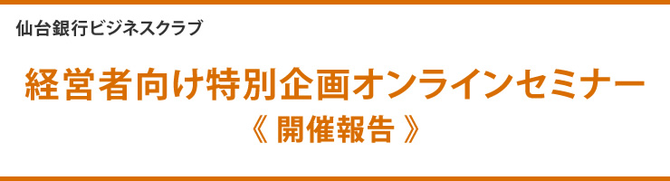 仙台銀行ビジネスクラブ主催「経営者向け特別企画オンラインセミナー」開催報告 Power