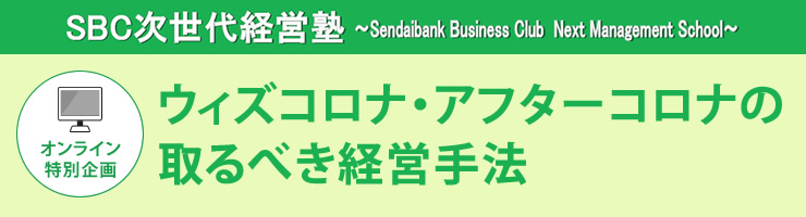 オンライン特別企画 SBC次世代経営塾「ウィズコロナ・アフターコロナの取るべき経営手法」